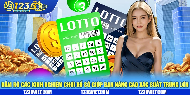 Nắm rõ các kinh nghiệm chơi xổ số giúp bạ nâng cao xác xuất trúng lớn Nắm rõ các kinh nghiệm chơi xổ số giúp bạ nâng cao xác xuất trúng lớn