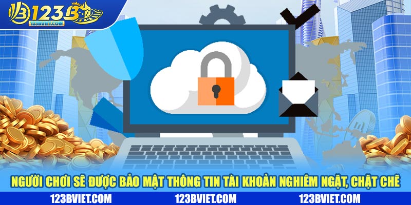 Người chơi sẽ được bảo mật thông tin tại khoản nghiêm ngặt chặt chẽ Người chơi sẽ được bảo mật thông tin tại khoản nghiêm ngặt chặt chẽ