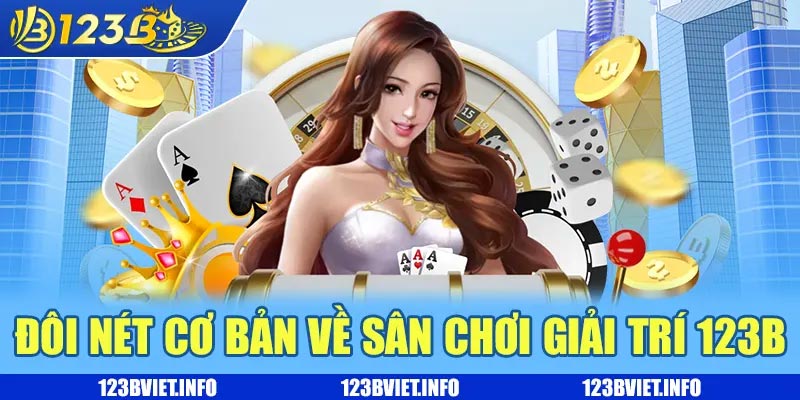 Đôi nét cơ bản về sân chơi giải trí 123B